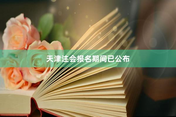 天津注会报名期间已公布