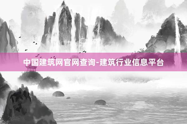 中国建筑网官网查询-建筑行业信息平台